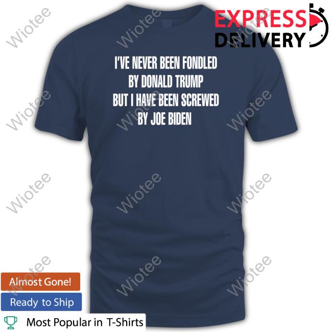 I've Never Been Fondled By Donald Trump But I Have Been Screwed By Joe Biden Shirts Rebelcat Rebelpuss