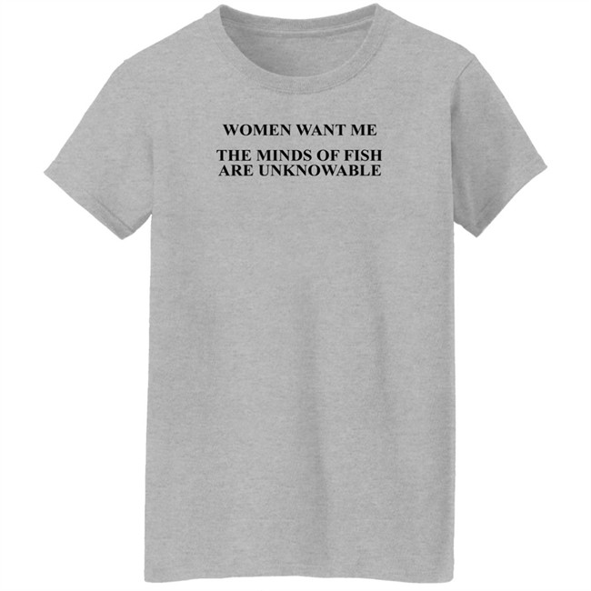 Women Want Me The Minds Of Fish Are Unknowable Shirt Brooks Otterlake Women Want Me The Minds Of Fish Are Unknowable Shirt Brooks Otterlake