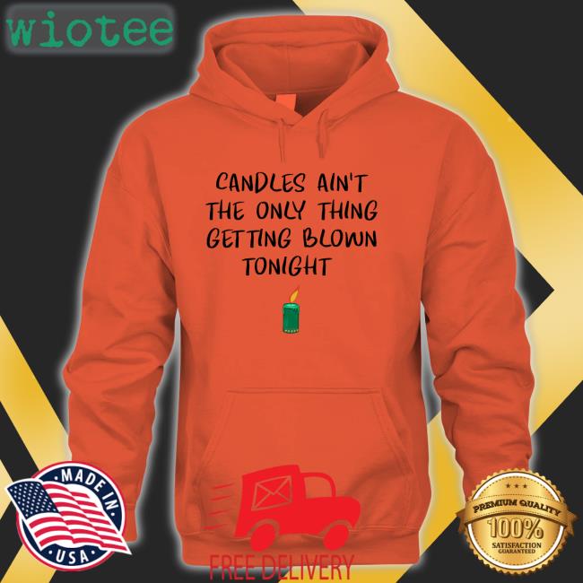 Candles Ain't The Only Thing Getting Blown Tonight Tee Shirt Shirts That Go Hard Candles Ain't The Only Thing Getting Blown Tonight T Shirt