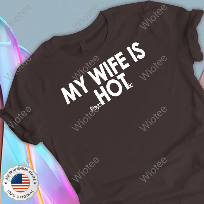 My Wife Is Psychotic Shirt Shirts That Go Hard My Wife Is Psychotic Shirt