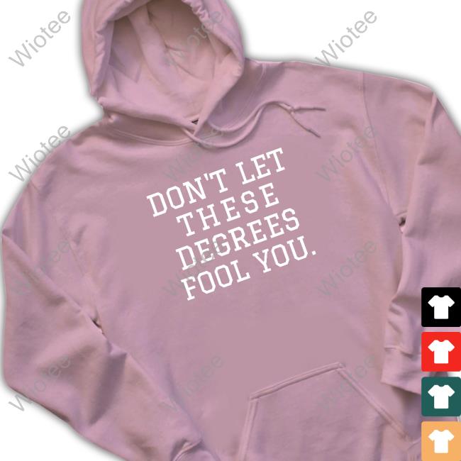 Uncle Bobbie's Merch Don't Let These Degrees Fool You Shirts Uncle Bobbie's Don't Let These Degrees Fool You T Shirt