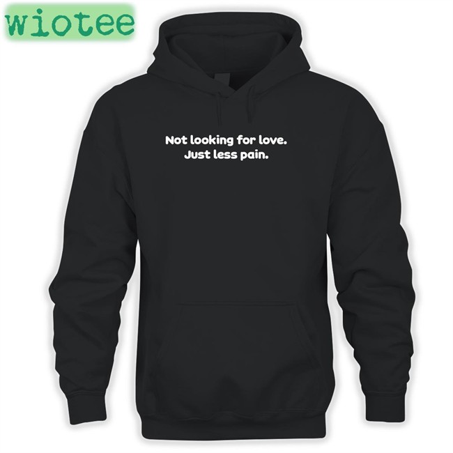Not Looking For Love Just Less Pain Long Sleeve T Shirt Shirts That Go Hard Not Looking For Love Just Less Pain Shirts
