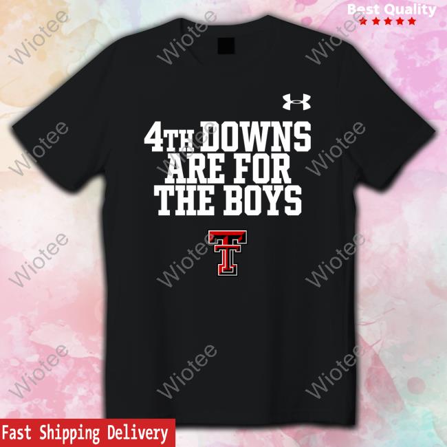 Texas Tech Red Raiders 4Th Downs Are For The Boys T Shirt