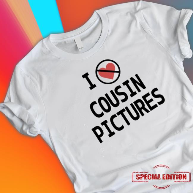 I Hate Cousin Pictures T-shirt