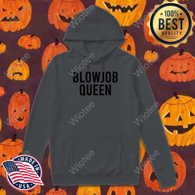 Blowjob Queen Sweatshirt Original Selena Gomez Blowjob Queen Tee