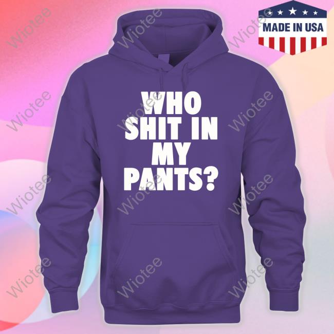 Who Shit In My Pants Shirts Official Who Shit In My Pants T Shirt