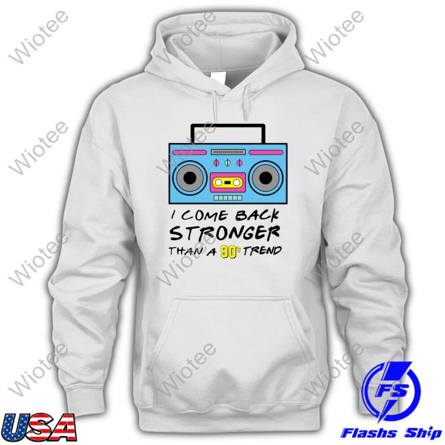 I Come Back Stronger Than A 90S Trend Shirt Funny