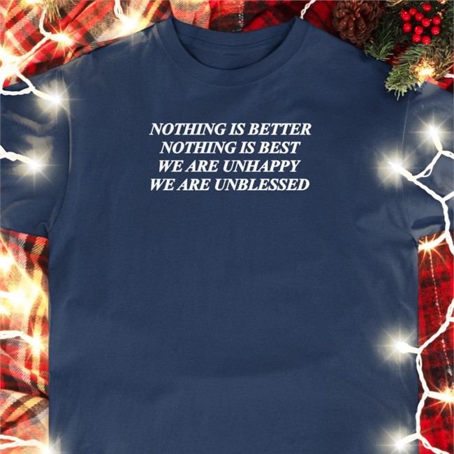 Shirts That Go Hard Nothing Is Better Nothing Is Best We Are Unhappy We Wre Unblessed Long Sleeved