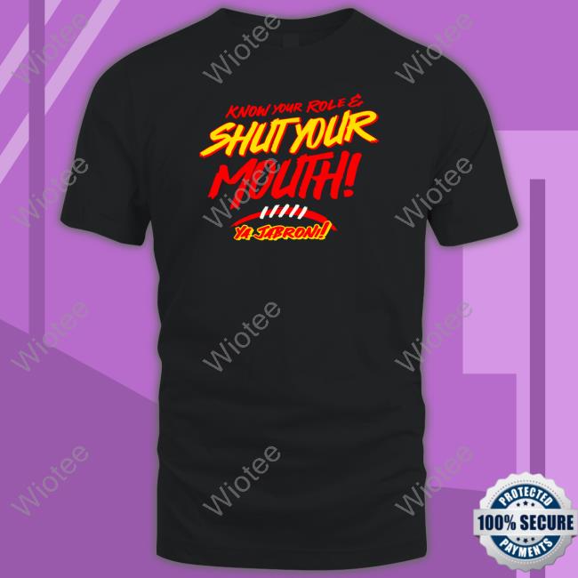 Know Your Role And Shut Your Mouth Shirt HyVee