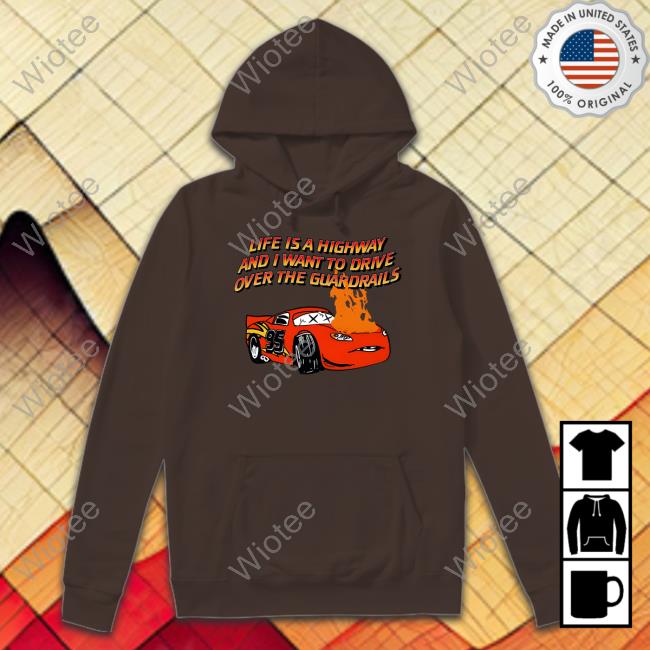 Official Shirts That Go Hard Life Is A Highway And I Want To Drive Over The Guardrails Shirt Goodshirts Merch