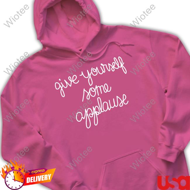 Give Yourself Some Applause Sweatshirt Official Give Yourself Some Applause Sweatshirt