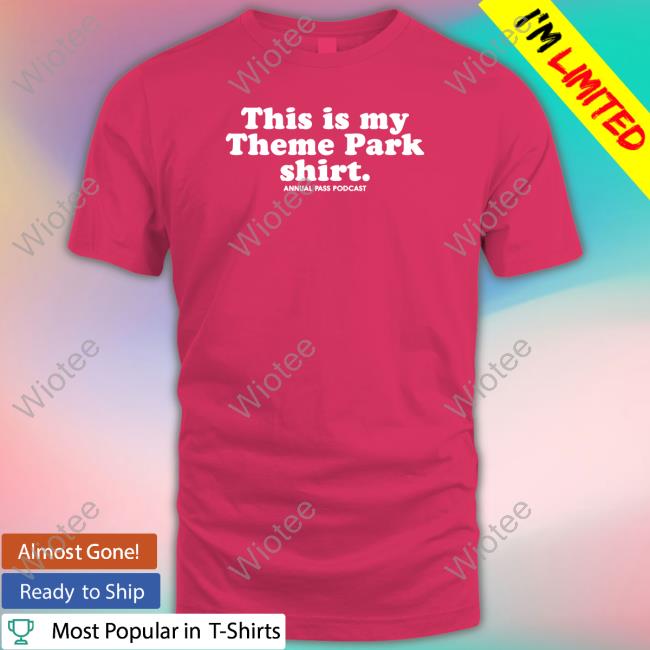 Official This Is My Theme Park Shirt Annual Pass Podcast Shirt New Shirt