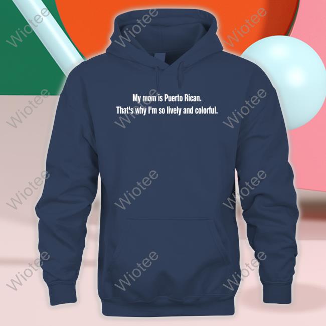My Mom Is Puerto Rican That's Why I'm So Lively And Colorful Shirt Tommy's Place My Mom Is Puerto Rican That's Why I'm So Lively And Colorful T-Shirt