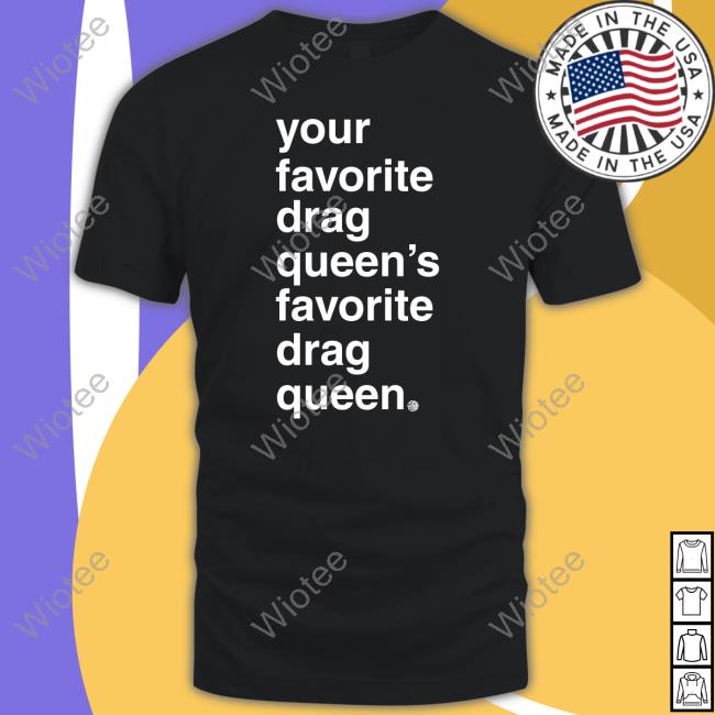Your Favorite Drag Queen Shirt