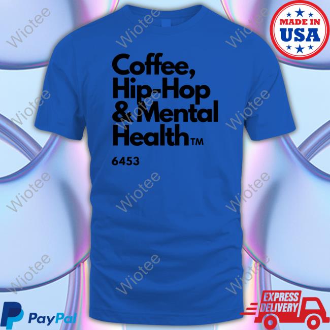 Coffee Hip Hop And Mental Health Sweatshirt Ulovewendy Chhamh Coffee Hip Hop And Mental Health Tee Shirt