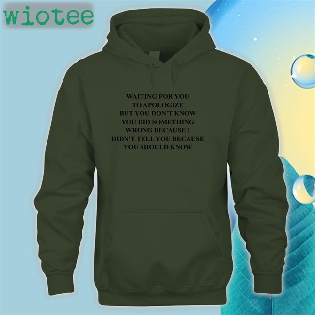 Waiting For You To Apologize But You Don't Know You Did Something Wrong Because I Didn't Tell You Because You Should Know T Shirt Grey Shirts That Go Hard Waiting For You To Apologize But You Don't Know You Did Something Wrong Because I Didn't Tell You Because You Should Know Sweatshirt Twitter
