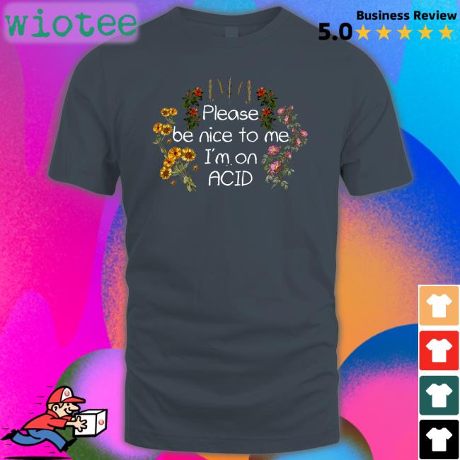 Shroom Beach Merch Please Be Nice To Me I'm On Acid Shirt DaveOshry Please Be Nice To Me I'm On Acid Shirt DaveOshry Shroom Beach Merch