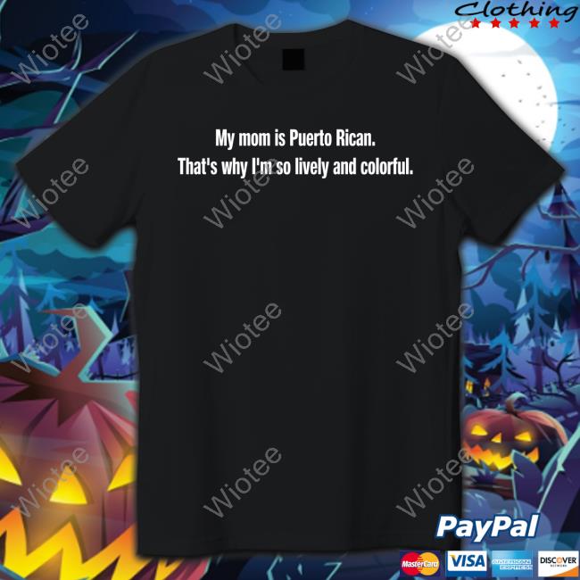 My Mom Is Puerto Rican That's Why I'm So Lively And Colorful Tee Shirt