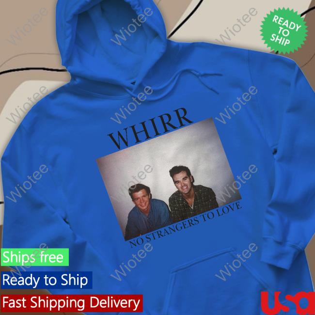 Whirr No Strangers To Love Long Sleeve Tee Shirt Cold Cuts Merch Official Whirr No Strangers To Love Sweatshirt