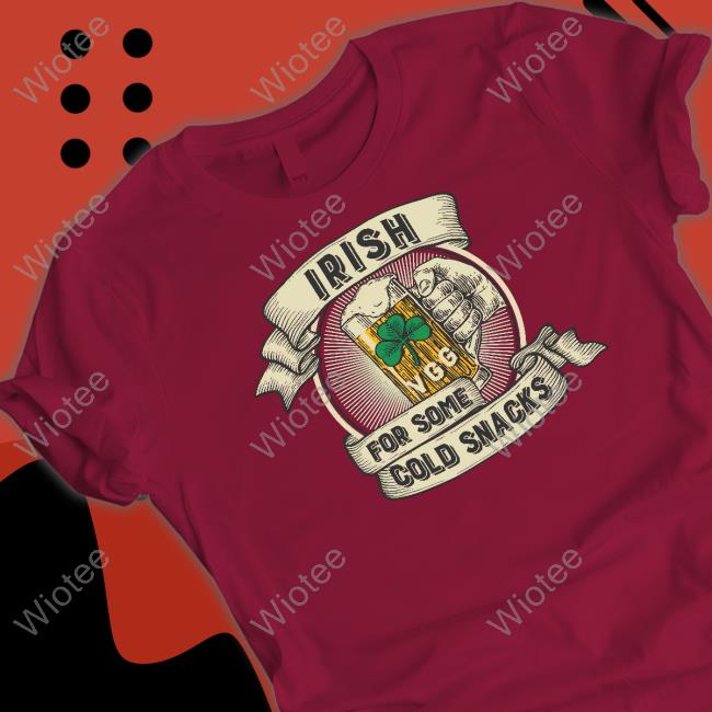 St. Patrick's Day Shirt St. Patrick's Day Irish For Some Cold Snacks Tee Shirts