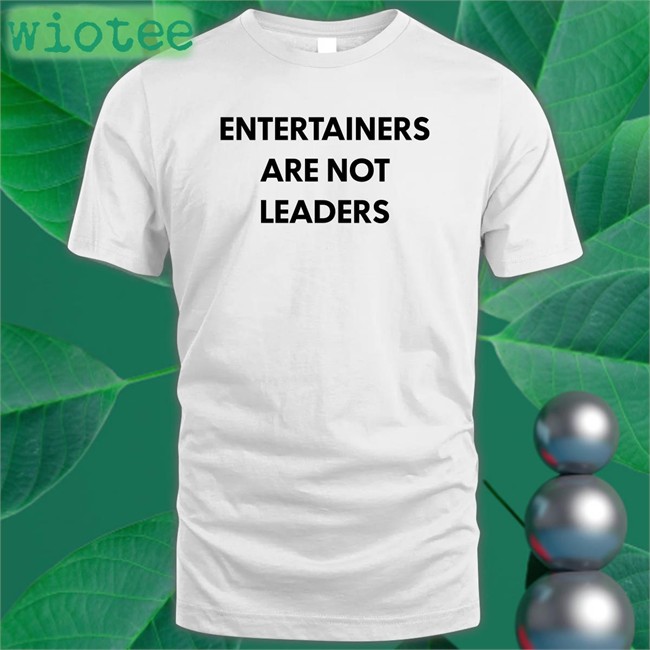 Killer Mike Entertainers Are Not Leaders Shirt