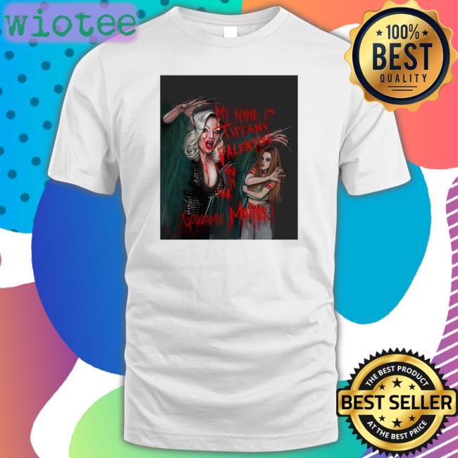 My Name Is Tiffany Valentine And I'm Your Goddamn Mother Shirt Jennifer Tilly Lucasbavid My Name Is Tiffany Valentine And I'm Your Goddamn Mother T-Shirt Jennifer Tilly Lucasbavid