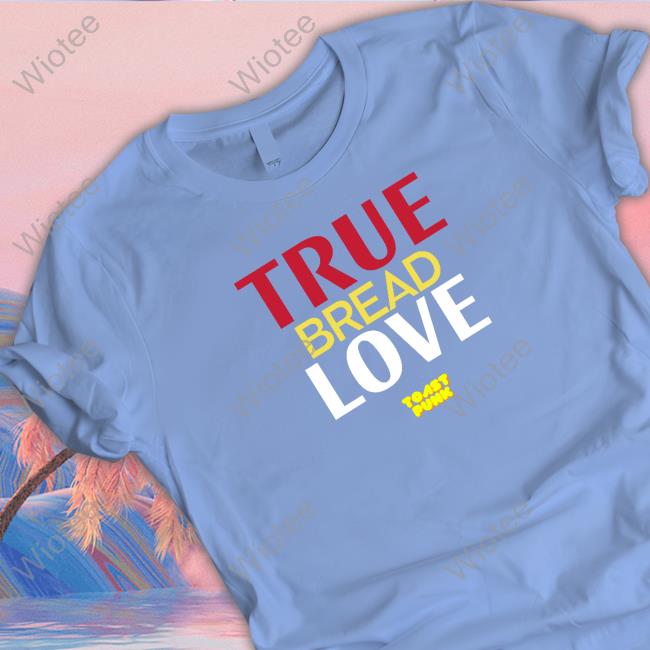 ToastPunk True Bread Love Shirts