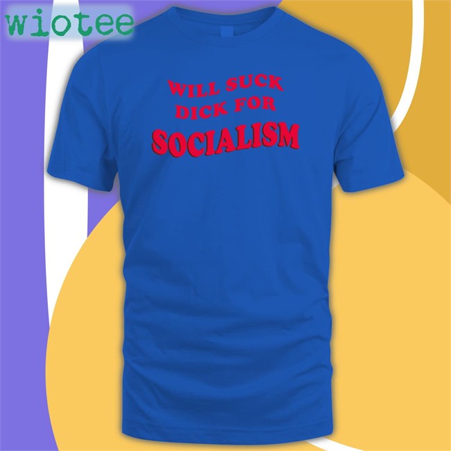 Will Suck Dick For Socialism T Shirt Owen Jones Skweezy Merch Will Suck Dick For Socialism Shirts Owen Jones Burlybosoms
