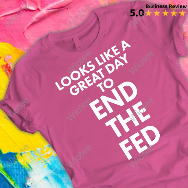 Looks Like A Great Day To End The Fed Long Sleeved T Shirt The Redheaded libertarian Looks Like A Great Day To End The Fed Hoodies The Redheaded libertarian