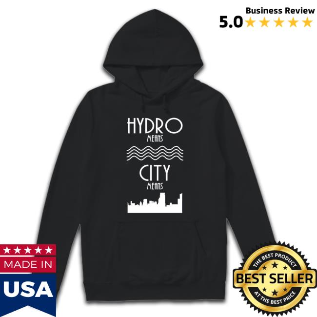 Hydro Means City Means shirt Hydro Means City Means Sweatshirts