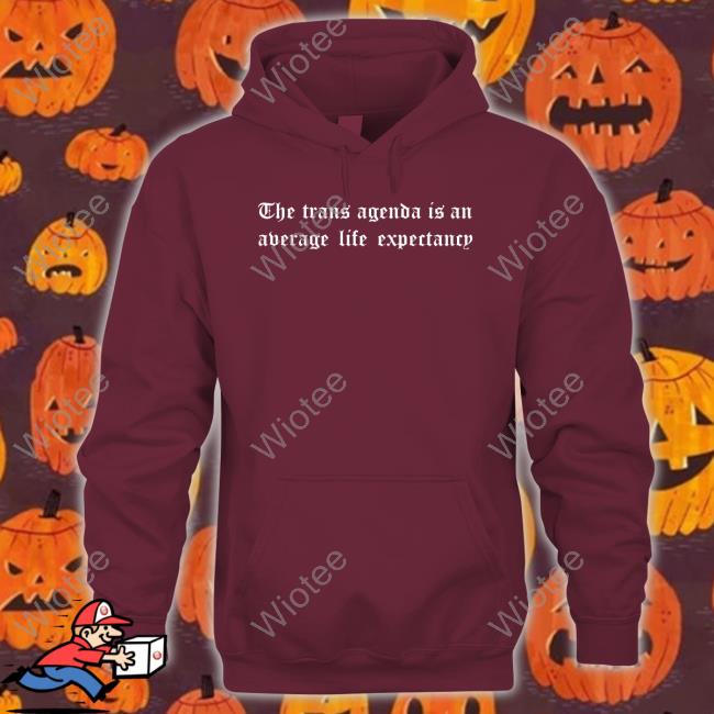 The Trans Agenda Is An Average Life Expectancy Hoodie Official The Trans Agenda Is An Average Life Expectancy Shirt