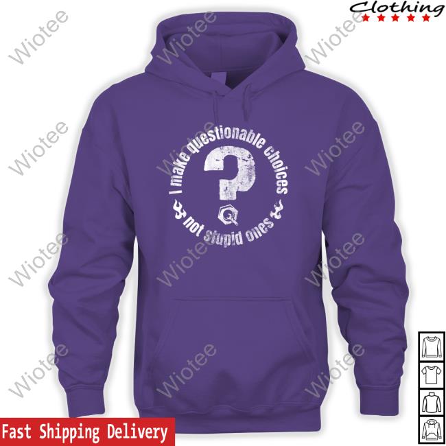 The Questionable Garage Merch I Make Questionable Choices Not Stupid One Tee Shirt The Questionable Garage Merch I Make Questionable Choices Not Stupid One Long Sleeve T Shirt