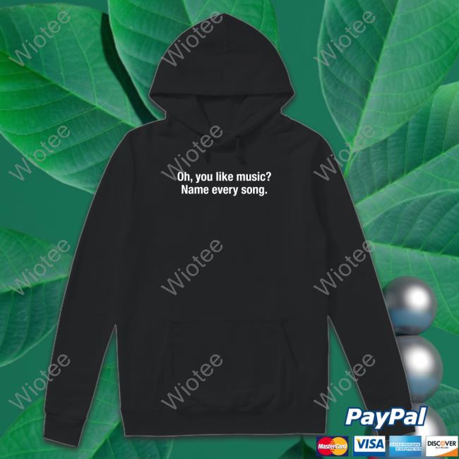 Oh You Like Music Name Every Song Long Sleeve T Shirt Shitheadsteve Merch