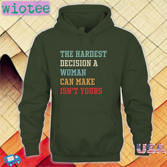 The Hardest Decision A Woman Can Make Isn't Yours T Shirt Black