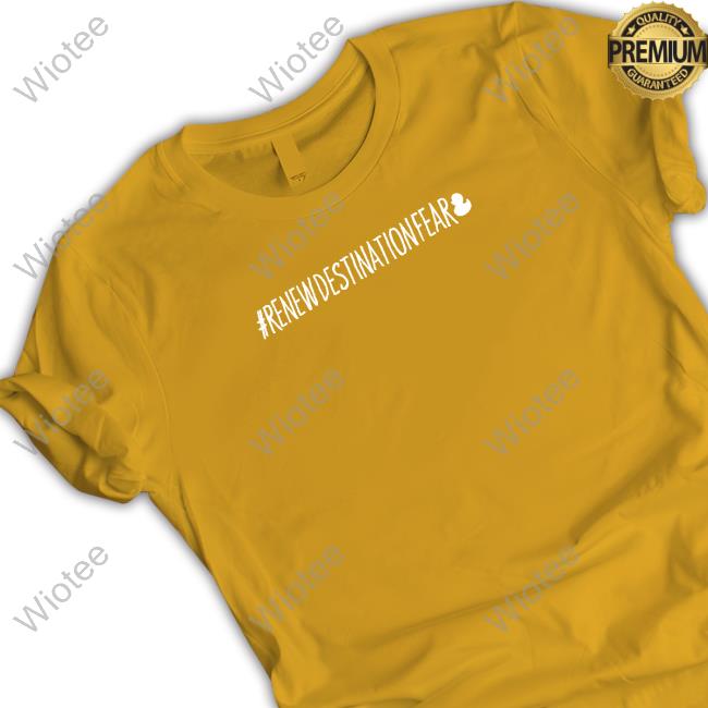 #Renewdestinationfear Tee Official Fear Gear Shop #Renewdestinationfear Shirt