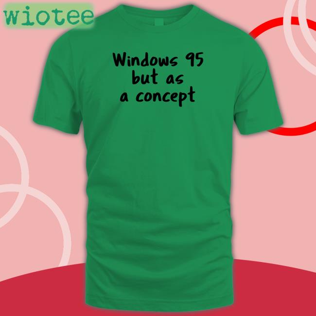 Cathode Ray Dude Windows 95 But As A Concept Tee Shirt Crdudeyoutube