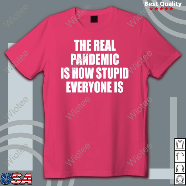 Official Clown World Store The Real Pandemic Is How Stupid Everyone Is Classic Shirt Clown World Store The Real Pandemic Is How Stupid Everyone Is Classic Hoodie