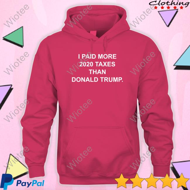 I Paid More 2022 Taxes Than Donald Trump Hoodie Raygun Site I Paid More 2022 Taxes Than Donald Trump T-Shirt Raygun Site