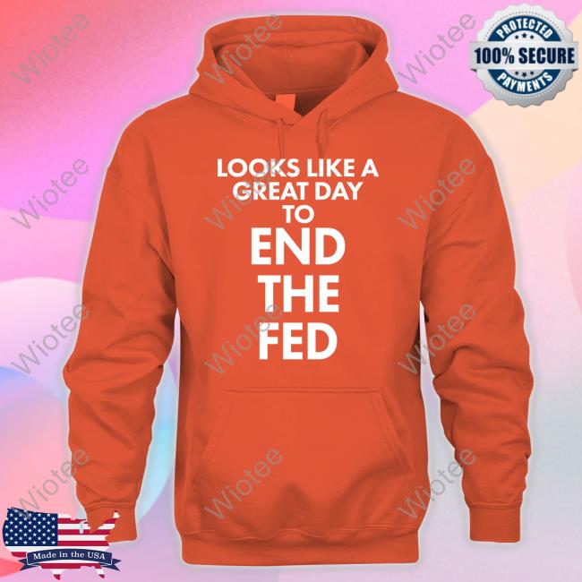 Looks Like A Great Day To End The Fed Long Sleeved T Shirt The Redheaded libertarian Looks Like A Great Day To End The Fed Shirts The Redheaded libertarian