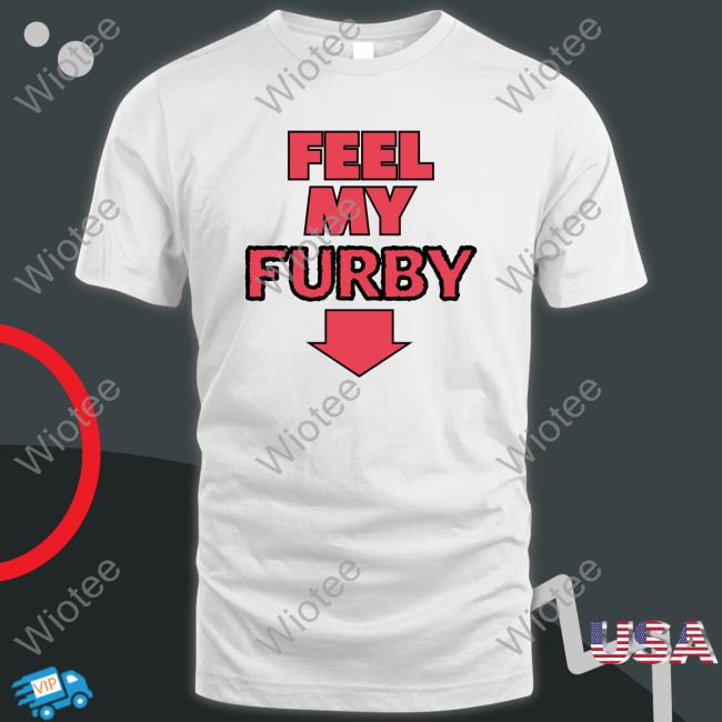 Shirts That Go Hard Feel My Furby Edition Limited Shirt