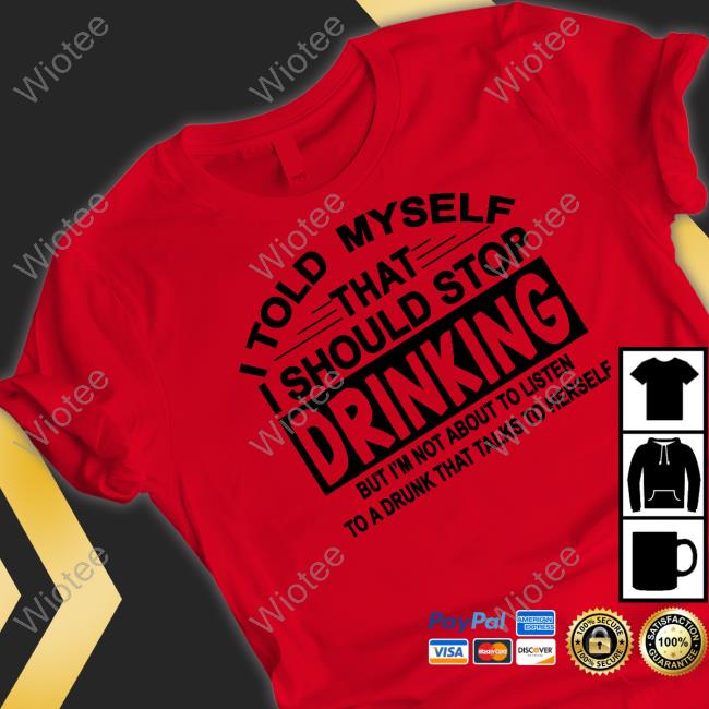 I Told Myself That I Should Stop Drinking Shirts I Told Myself That I Should Stop Drinking T Shirt