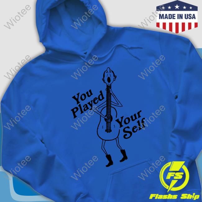 Shirts That Go Hard You Played Yourself Hoodie