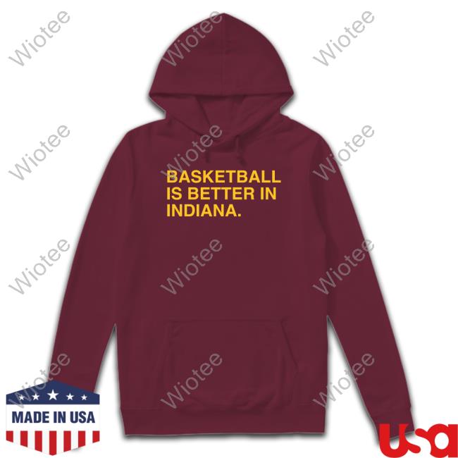 Obvious Shirts Shop Basketball Is Better In Indiana Indy T Shirt Official Basketball Is Better In Indiana Indy Sweatshirt