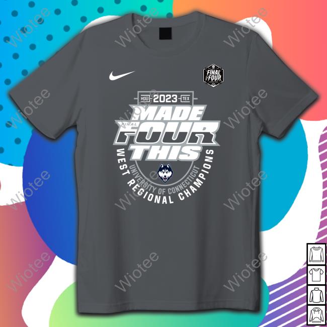 Uconn Huskies 2023 Made Final Four This Ncaa Men's Basketball University Of Connecticut West Regional Champions T Shirt