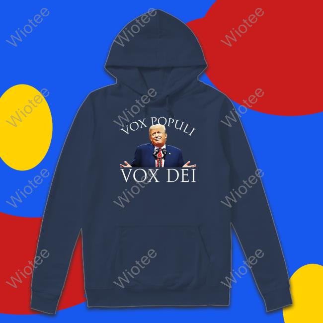 Vox Populi Vox Dei Shirt Trump Vox Populi Vox Dei Hoodie Donald Trump Jr