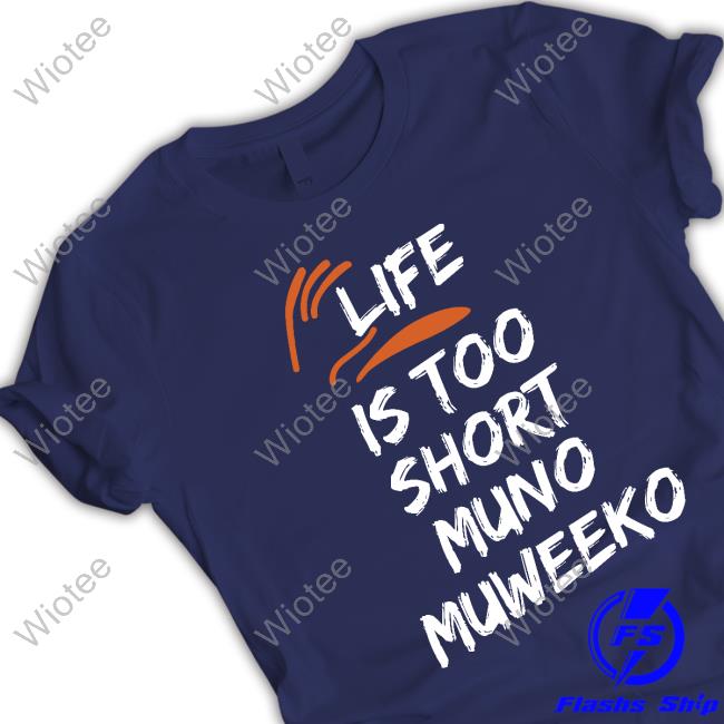 Official Life Is Too Short Muno Muweeko Shirt