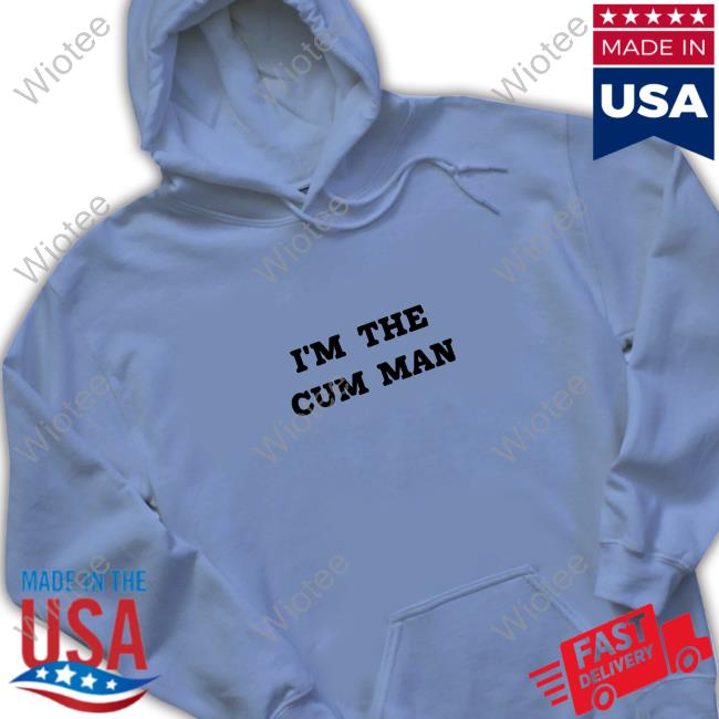 I'm The Cum Man T-Shirts Official I'm The Cum Man Shirt