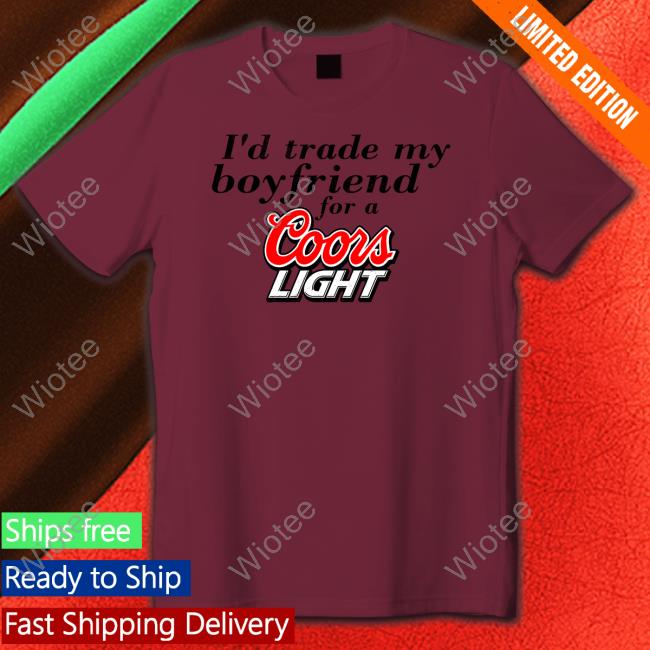 Official I'd Trade My Boyfriend For A Coors Light Hoodie Chrissie Mayr