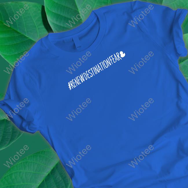#Renewdestinationfear Tee Fear Gear Shop #Renewdestinationfear Sweatshirt Alex Schroeder