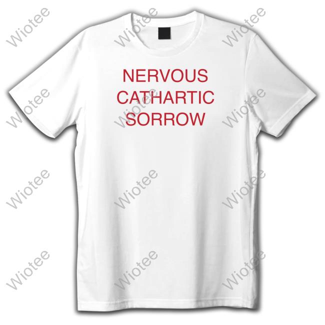 Official Nervous Cathartic Sorrow Shirt Shirt
